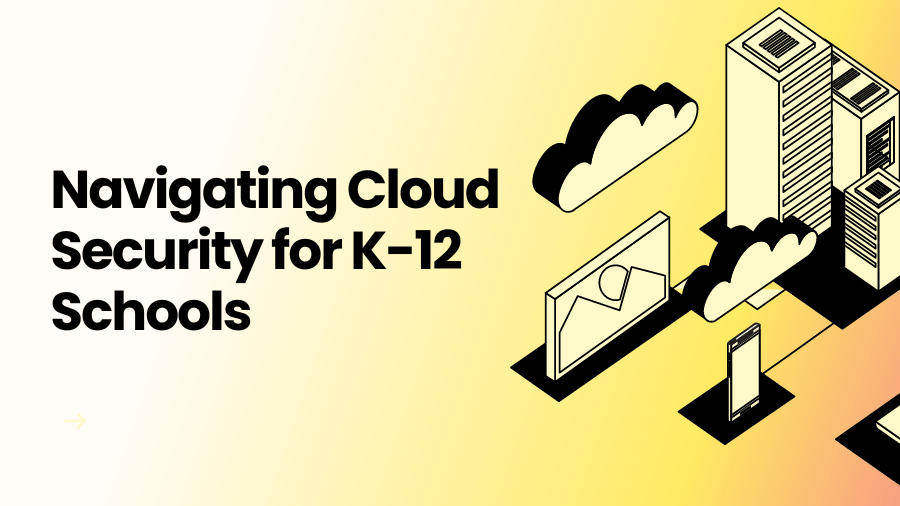 Navigating Cloud Security for K-12 Schools