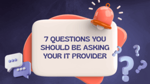 7 Questions You Should Be Asking Your IT Provider