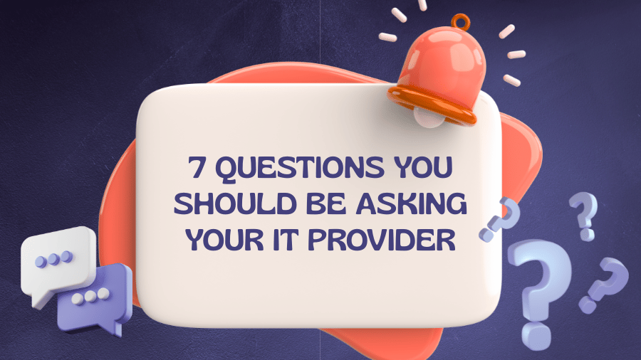 7 Questions You Should Be Asking Your IT Provider