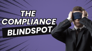 The Compliance Blindspot